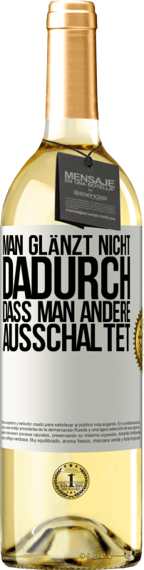 29,95 € Kostenloser Versand | Weißwein WHITE Ausgabe Man glänzt nicht dadurch, dass man andere ausschaltet Weißes Etikett. Anpassbares Etikett Junger Wein Ernte 2024 Verdejo