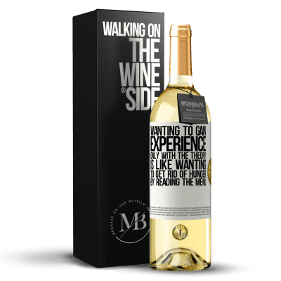 «Wanting to gain experience only with the theory, is like wanting to get rid of hunger by reading the menu» WHITE Edition