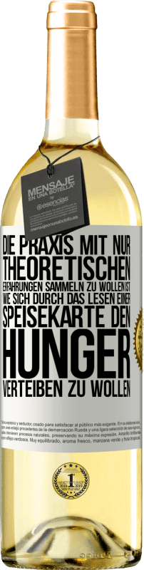 29,95 € Kostenloser Versand | Weißwein WHITE Ausgabe Die Praxis mit nur theoretischen Erfahrungen sammeln zu wollen ist, wie sich durch das Lesen einer Speisekarte den Hunger vertei Weißes Etikett. Anpassbares Etikett Junger Wein Ernte 2024 Verdejo