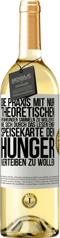 29,95 € Kostenloser Versand | Weißwein WHITE Ausgabe Die Praxis mit nur theoretischen Erfahrungen sammeln zu wollen ist, wie sich durch das Lesen einer Speisekarte den Hunger vertei Weißes Etikett. Anpassbares Etikett Junger Wein Ernte 2025 Verdejo