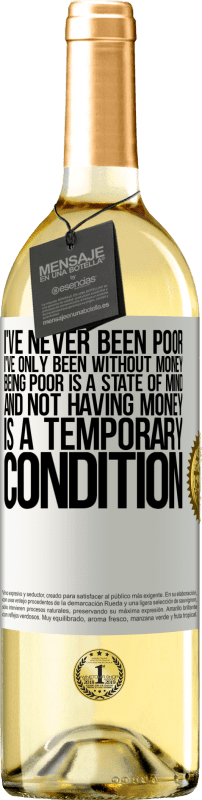 29,95 € Free Shipping | White Wine WHITE Edition I've never been poor, I've only been without money. Being poor is a state of mind, and not having money is a temporary White Label. Customizable label Young wine Harvest 2022 Verdejo
