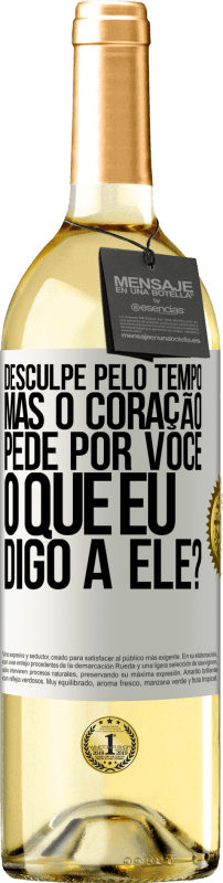 29,95 € Envio grátis | Vinho branco Edição WHITE Desculpe pelo tempo, mas o coração pede por você. O que eu digo a ele? Etiqueta Branca. Etiqueta personalizável Vinho jovem Colheita 2024 Verdejo