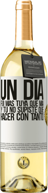 29,95 € Envío gratis | Vino Blanco Edición WHITE Un día fui más tuya que mía, y tú no supiste qué hacer con tanto Etiqueta Blanca. Etiqueta personalizable Vino joven Cosecha 2024 Verdejo