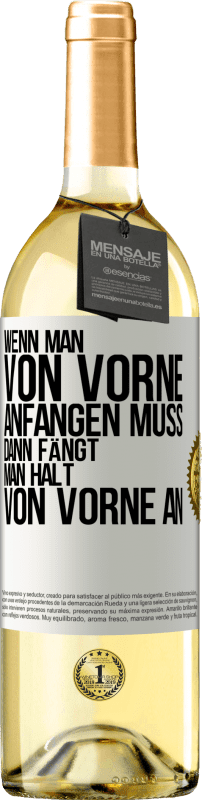 29,95 € Kostenloser Versand | Weißwein WHITE Ausgabe Wenn man von vorne anfangen muss, dann fängt man halt von vorne an Weißes Etikett. Anpassbares Etikett Junger Wein Ernte 2024 Verdejo