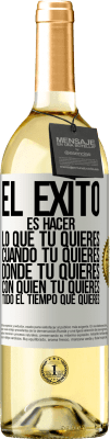 29,95 € Envío gratis | Vino Blanco Edición WHITE El éxito es hacer lo que tú quieres, cuando tú quieres, donde tú quieres, con quien tú quieres, todo el tiempo que quieres Etiqueta Blanca. Etiqueta personalizable Vino joven Cosecha 2024 Verdejo