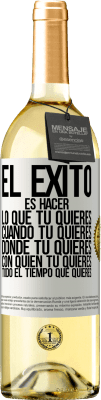 29,95 € Envío gratis | Vino Blanco Edición WHITE El éxito es hacer lo que tú quieres, cuando tú quieres, donde tú quieres, con quien tú quieres, todo el tiempo que quieres Etiqueta Blanca. Etiqueta personalizable Vino joven Cosecha 2025 Verdejo