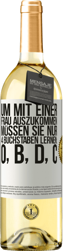 29,95 € Kostenloser Versand | Weißwein WHITE Ausgabe Um mit einer Frau auszukommen, müssen Sie nur 4 Buchstaben lernen: O, B, D, C Weißes Etikett. Anpassbares Etikett Junger Wein Ernte 2023 Verdejo