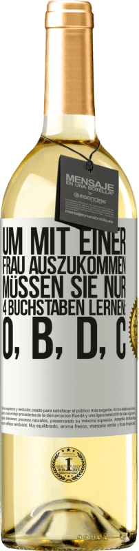 29,95 € Kostenloser Versand | Weißwein WHITE Ausgabe Um mit einer Frau auszukommen, müssen Sie nur 4 Buchstaben lernen: O, B, D, C Weißes Etikett. Anpassbares Etikett Junger Wein Ernte 2024 Verdejo