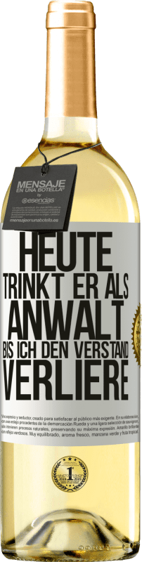 29,95 € Kostenloser Versand | Weißwein WHITE Ausgabe Heute trinkt er als Anwalt. Bis ich den Verstand verliere Weißes Etikett. Anpassbares Etikett Junger Wein Ernte 2024 Verdejo