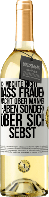 29,95 € Kostenloser Versand | Weißwein WHITE Ausgabe Ich möchte nicht, dass Frauen Macht über Männer haben sondern über sich sebst Weißes Etikett. Anpassbares Etikett Junger Wein Ernte 2024 Verdejo