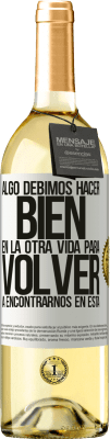 29,95 € Envío gratis | Vino Blanco Edición WHITE Algo debimos hacer bien en la otra vida para volver a encontrarnos en esta Etiqueta Blanca. Etiqueta personalizable Vino joven Cosecha 2024 Verdejo