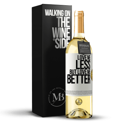 «Love me less, but love me better» WHITE Edition