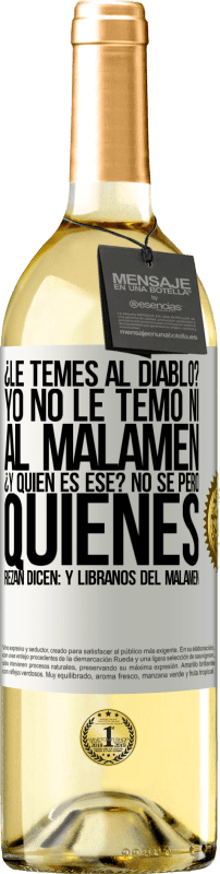 29,95 € Envío gratis | Vino Blanco Edición WHITE ¿Le temes al diablo? Yo no le temo ni al malamén ¿Y quién es ese? No sé, pero quienes rezan dicen: y líbranos del malamén Etiqueta Blanca. Etiqueta personalizable Vino joven Cosecha 2023 Verdejo