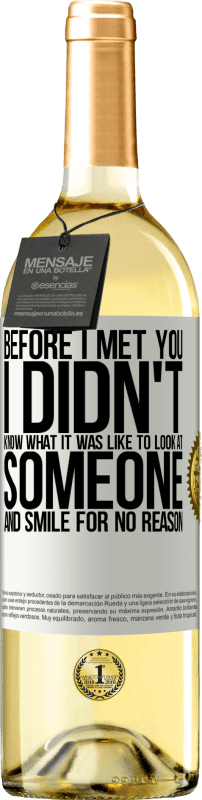 29,95 € Free Shipping | White Wine WHITE Edition Before I met you, I didn't know what it was like to look at someone and smile for no reason White Label. Customizable label Young wine Harvest 2024 Verdejo