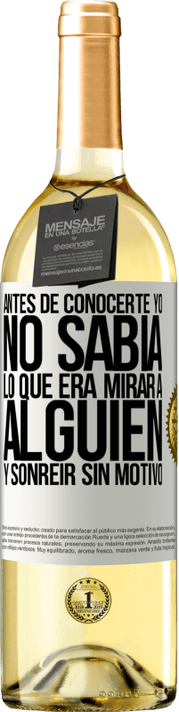 29,95 € Envío gratis | Vino Blanco Edición WHITE Antes de conocerte, yo no sabía lo que era mirar a alguien y sonreir sin motivo Etiqueta Blanca. Etiqueta personalizable Vino joven Cosecha 2024 Verdejo