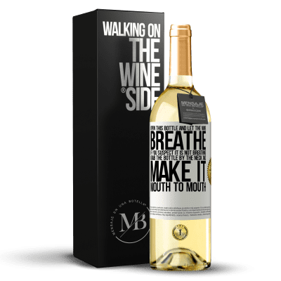 «Open this bottle and let the wine breathe. If you suspect you are not breathing, grab the bottle by the neck and make it» WHITE Edition