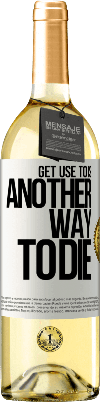 29,95 € Free Shipping | White Wine WHITE Edition Get use to is another way to die White Label. Customizable label Young wine Harvest 2021 Verdejo