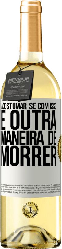 29,95 € Envio grátis | Vinho branco Edição WHITE Acostumar-se com isso é outra maneira de morrer Etiqueta Branca. Etiqueta personalizável Vinho jovem Colheita 2024 Verdejo