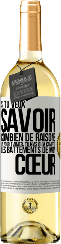 29,95 € Envoi gratuit | Vin blanc Édition WHITE Si tu veux savoir combien de raisons j'ai pour t'aimer, tu n'as qu'à compter les battements de mon cœur Étiquette Blanche. Étiquette personnalisable Vin jeune Récolte 2024 Verdejo