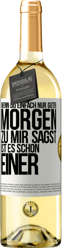 29,95 € Kostenloser Versand | Weißwein WHITE Ausgabe Wenn du einfach nur Guten Morgen zu mir sagst, ist es schon einer Weißes Etikett. Anpassbares Etikett Junger Wein Ernte 2024 Verdejo