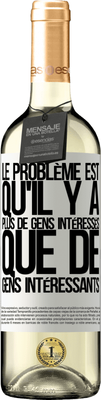 29,95 € Envoi gratuit | Vin blanc Édition WHITE Le problème est qu'il y a plus de gens intéressés que de gens intéressants Étiquette Blanche. Étiquette personnalisable Vin jeune Récolte 2024 Verdejo