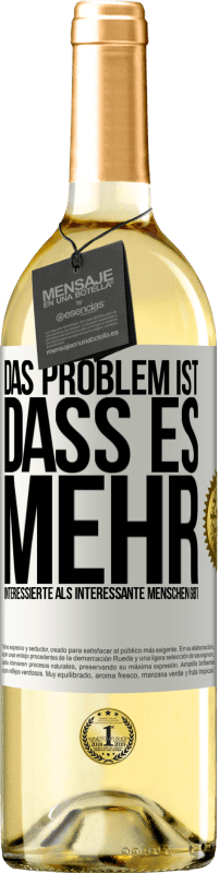 29,95 € Kostenloser Versand | Weißwein WHITE Ausgabe Das Problem ist, dass es mehr interessierte als interessante Menschen gibt Weißes Etikett. Anpassbares Etikett Junger Wein Ernte 2024 Verdejo