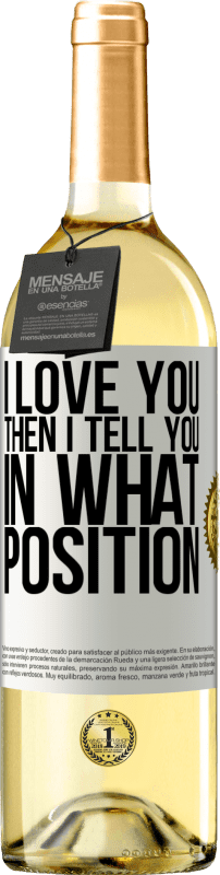 29,95 € Free Shipping | White Wine WHITE Edition I love you Then I tell you in what position White Label. Customizable label Young wine Harvest 2024 Verdejo