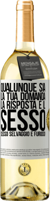 29,95 € Spedizione Gratuita | Vino bianco Edizione WHITE Qualunque sia la tua domanda, la risposta è il sesso. Sesso selvaggio e furioso! Etichetta Bianca. Etichetta personalizzabile Vino giovane Raccogliere 2023 Verdejo