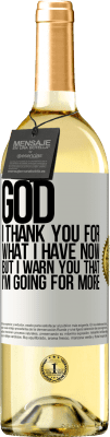 29,95 € Free Shipping | White Wine WHITE Edition God, I thank you for what I have now, but I warn you that I'm going for more White Label. Customizable label Young wine Harvest 2024 Verdejo