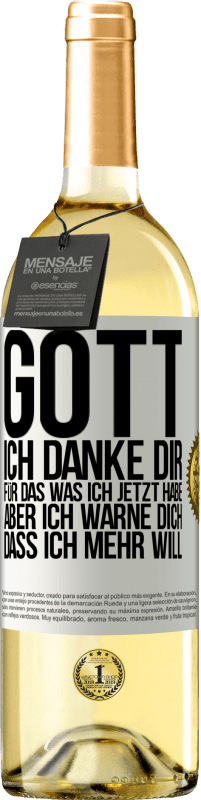 29,95 € Kostenloser Versand | Weißwein WHITE Ausgabe Gott, ich danke dir, für das was ich jetzt habe, aber ich warne dich, dass ich mehr will Weißes Etikett. Anpassbares Etikett Junger Wein Ernte 2024 Verdejo