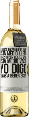 29,95 € Envío gratis | Vino Blanco Edición WHITE Algunos dicen que el vaso está medio lleno, otros dicen que el vaso está medio vacío. Yo digo ¿vas a beber eso? Etiqueta Blanca. Etiqueta personalizable Vino joven Cosecha 2023 Verdejo