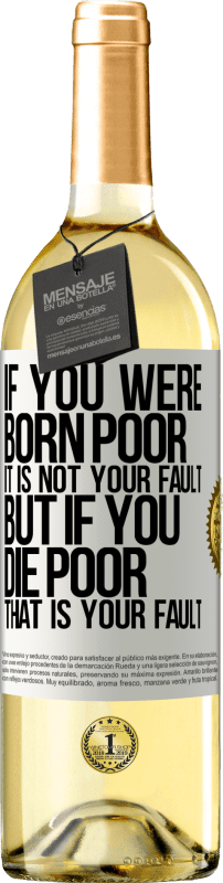29,95 € Free Shipping | White Wine WHITE Edition If you were born poor, it is not your fault. But if you die poor, that is your fault White Label. Customizable label Young wine Harvest 2023 Verdejo