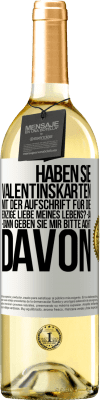 29,95 € Kostenloser Versand | Weißwein WHITE Ausgabe Haben Sie Valentinskarten mit der Aufschrift Für die einzige Liebe meines Lebens? -Ja. -Dann geben Sie mir bitte acht davon Weißes Etikett. Anpassbares Etikett Junger Wein Ernte 2023 Verdejo