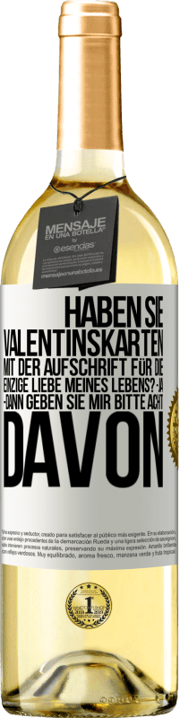 29,95 € Kostenloser Versand | Weißwein WHITE Ausgabe Haben Sie Valentinskarten mit der Aufschrift Für die einzige Liebe meines Lebens? -Ja. -Dann geben Sie mir bitte acht davon Weißes Etikett. Anpassbares Etikett Junger Wein Ernte 2025 Verdejo