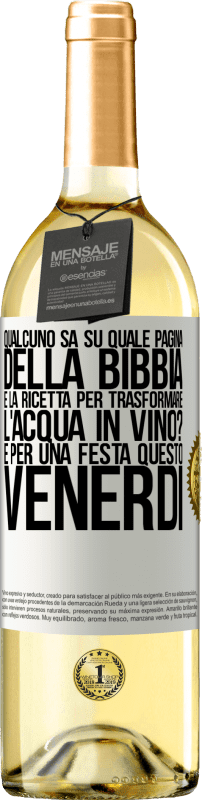 29,95 € Spedizione Gratuita | Vino bianco Edizione WHITE Qualcuno sa su quale pagina della Bibbia è la ricetta per trasformare l'acqua in vino? È per una festa questo venerdì Etichetta Bianca. Etichetta personalizzabile Vino giovane Raccogliere 2024 Verdejo