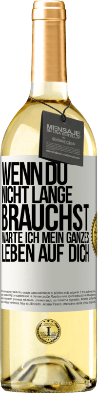 29,95 € Kostenloser Versand | Weißwein WHITE Ausgabe Wenn du nicht lange brauchst, warte ich mein ganzes Leben auf dich Weißes Etikett. Anpassbares Etikett Junger Wein Ernte 2024 Verdejo