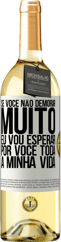 29,95 € Envio grátis | Vinho branco Edição WHITE Se você não demorar muito, eu vou esperar por você toda a minha vida Etiqueta Branca. Etiqueta personalizável Vinho jovem Colheita 2024 Verdejo