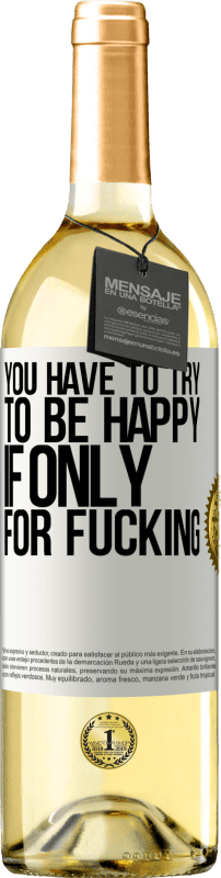 29,95 € Бесплатная доставка | Белое вино Издание WHITE Ты должен стараться быть счастливым хотя бы ради траха Белая этикетка. Настраиваемая этикетка Молодое вино Урожай 2023 Verdejo