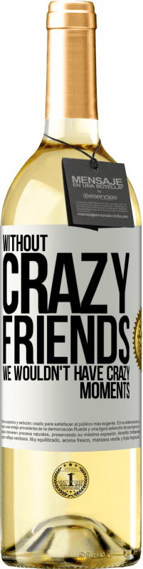 29,95 € Free Shipping | White Wine WHITE Edition Without crazy friends, we wouldn't have crazy moments White Label. Customizable label Young wine Harvest 2024 Verdejo