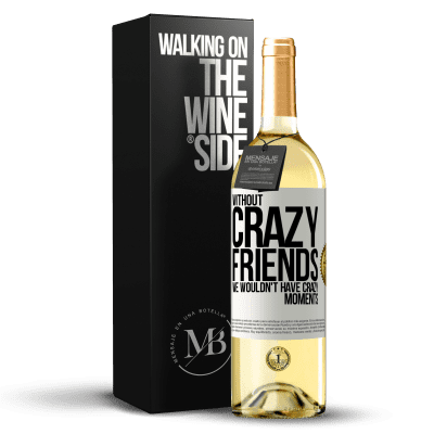 «Without crazy friends, we wouldn't have crazy moments» WHITE Edition