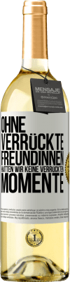 29,95 € Kostenloser Versand | Weißwein WHITE Ausgabe Ohne verrückte Freundinnen hätten wir keine verrückten Momente Weißes Etikett. Anpassbares Etikett Junger Wein Ernte 2025 Verdejo