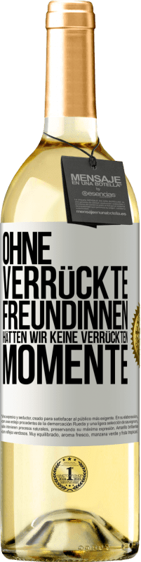 29,95 € Kostenloser Versand | Weißwein WHITE Ausgabe Ohne verrückte Freundinnen hätten wir keine verrückten Momente Weißes Etikett. Anpassbares Etikett Junger Wein Ernte 2024 Verdejo