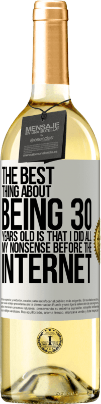 29,95 € Free Shipping | White Wine WHITE Edition The best thing about being 30 years old is that I did all my nonsense before the Internet White Label. Customizable label Young wine Harvest 2023 Verdejo