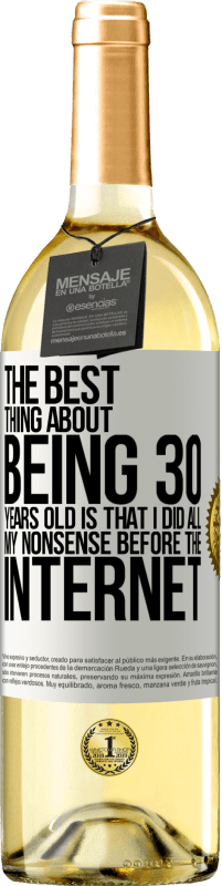 29,95 € Free Shipping | White Wine WHITE Edition The best thing about being 30 years old is that I did all my nonsense before the Internet White Label. Customizable label Young wine Harvest 2024 Verdejo