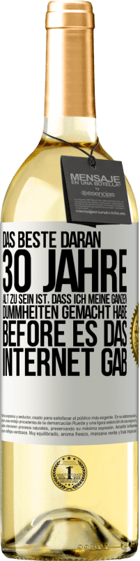 29,95 € Kostenloser Versand | Weißwein WHITE Ausgabe Das Beste daran 30 Jahre alt zu sein ist, dass ich meine ganzen Dummheiten gemacht habe, before es das Internet gab Weißes Etikett. Anpassbares Etikett Junger Wein Ernte 2024 Verdejo