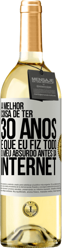 29,95 € Envio grátis | Vinho branco Edição WHITE A melhor coisa de ter 30 anos é que eu fiz todo o meu absurdo antes da Internet Etiqueta Branca. Etiqueta personalizável Vinho jovem Colheita 2024 Verdejo