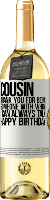 29,95 € Free Shipping | White Wine WHITE Edition Cousin. Thank you for being someone with whom I can always talk. Happy Birthday White Label. Customizable label Young wine Harvest 2023 Verdejo