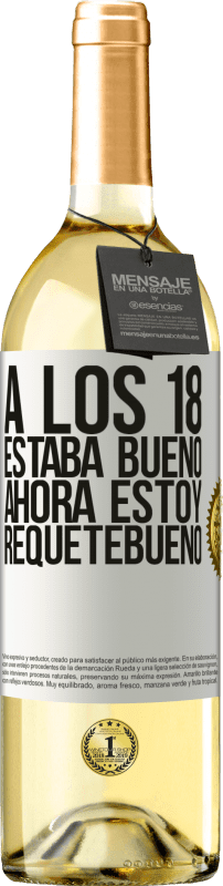 29,95 € Envío gratis | Vino Blanco Edición WHITE A los 18 estaba bueno. Ahora estoy requetebueno Etiqueta Blanca. Etiqueta personalizable Vino joven Cosecha 2024 Verdejo