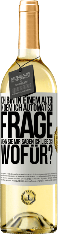 29,95 € Kostenloser Versand | Weißwein WHITE Ausgabe Ich bin in einem Alter in dem ich automatisch frage, wenn sie mir sagen ich libe dich, wofür? Weißes Etikett. Anpassbares Etikett Junger Wein Ernte 2024 Verdejo