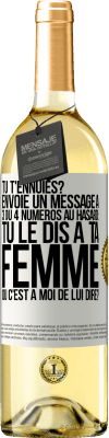 29,95 € Envoi gratuit | Vin blanc Édition WHITE Tu t'ennuies? Envoie un message à 3 ou 4 numéros au hasard: tu le dis à ta femme ou c'est à moi de lui dire? Étiquette Blanche. Étiquette personnalisable Vin jeune Récolte 2023 Verdejo